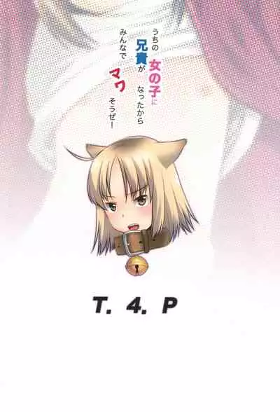 (COMITIA140) [T.4.P (Nekogen)] Uchi no Aniki ga Onna no ko ni natta kara Minna de Mawasou ze!